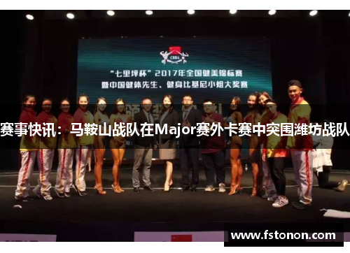 赛事快讯：马鞍山战队在Major赛外卡赛中突围潍坊战队