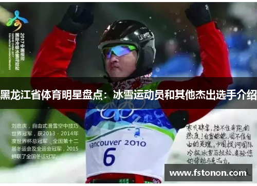 黑龙江省体育明星盘点：冰雪运动员和其他杰出选手介绍